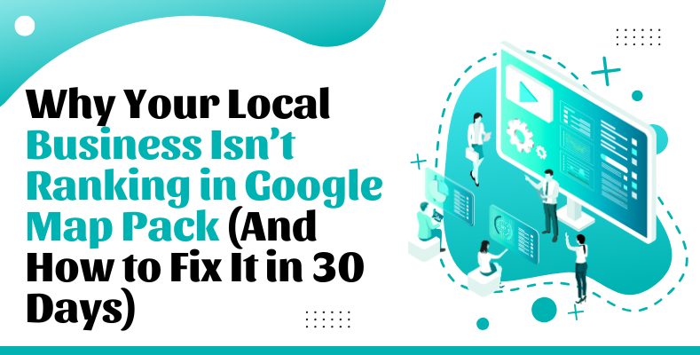 Why Your Local Business Isn’t Ranking in Google Map Pack (And How to Fix It in 30 Days)